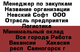 Менеджер по закупкам › Название организации ­ Невский Софт, ООО › Отрасль предприятия ­ Логистика › Минимальный оклад ­ 30 000 - Все города Работа » Вакансии   . Хакасия респ.,Саяногорск г.